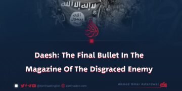 Daesh: The Final Bullet in the Magazine of the Disgraced Enemy