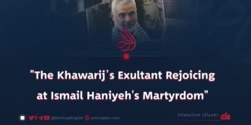 «The Khawarij’s Exultant Rejoicing at Ismail Haniyeh’s Martyrdom»