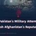 Why Is Pakistan’s Military Attempting to Tarnish Afghanistan’s Reputation?