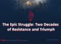 The Epic Struggle: Two Decades of Resistance and Triumph