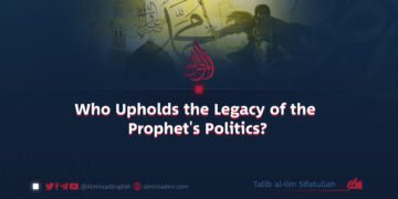Who Upholds the Legacy of the Prophet’s Politics?