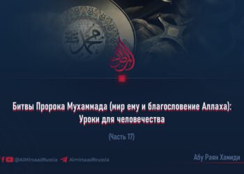 Битвы Пророка Мухаммада (мир ему и благословение Аллаха): Уроки для человечества