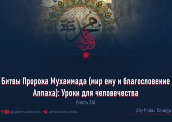 Битвы Пророка Мухаммада (мир ему и благословение Аллаха): Уроки для человечества