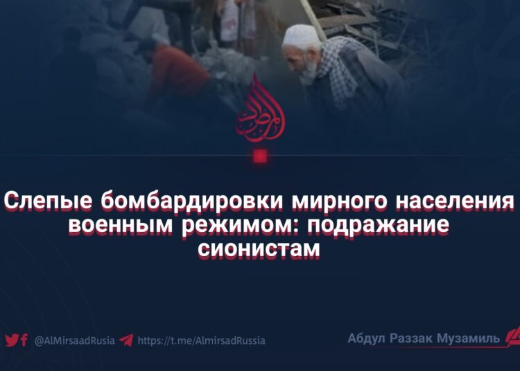 Слепые бомбардировки мирного населения военным режимом: подражание сионистам