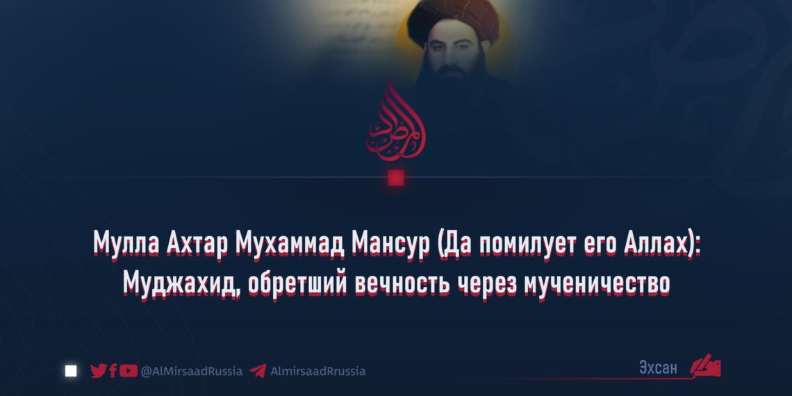 Мулла Ахтар Мухаммад Мансур (Да помилует его Аллах): Муджахид, обретший вечность через мученичество