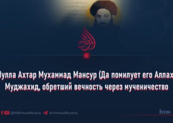 Мулла Ахтар Мухаммад Мансур (Да помилует его Аллах): Муджахид, обретший вечность через мученичество