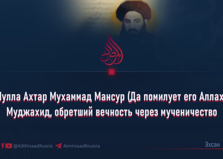Мулла Ахтар Мухаммад Мансур (Да помилует его Аллах): Муджахид, обретший вечность через мученичество