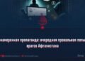 Злонамеренная пропаганда: очередная провальная попытка врагов Афганистана