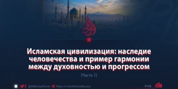 Исламская цивилизация: наследие человечества и пример гармонии между духовностью и прогрессом
