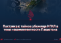Пахтунхва: тайное убежище ИГИЛ в тени некомпетентности Пакистана