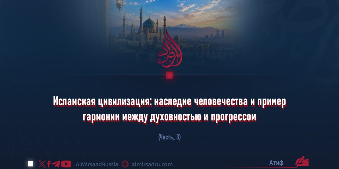Исламская цивилизация: наследие человечества и пример гармонии между духовностью и прогрессом